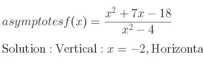 The asymptotes of f(x)=(x^2+7x-18)/(x^2-4) is Vertical: x=-2,Horizontal: y=1